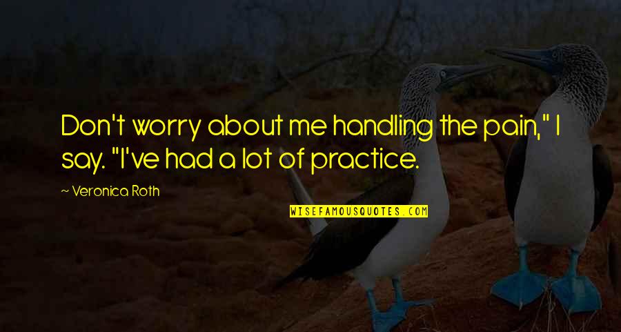The Transfer Quotes By Veronica Roth: Don't worry about me handling the pain," I