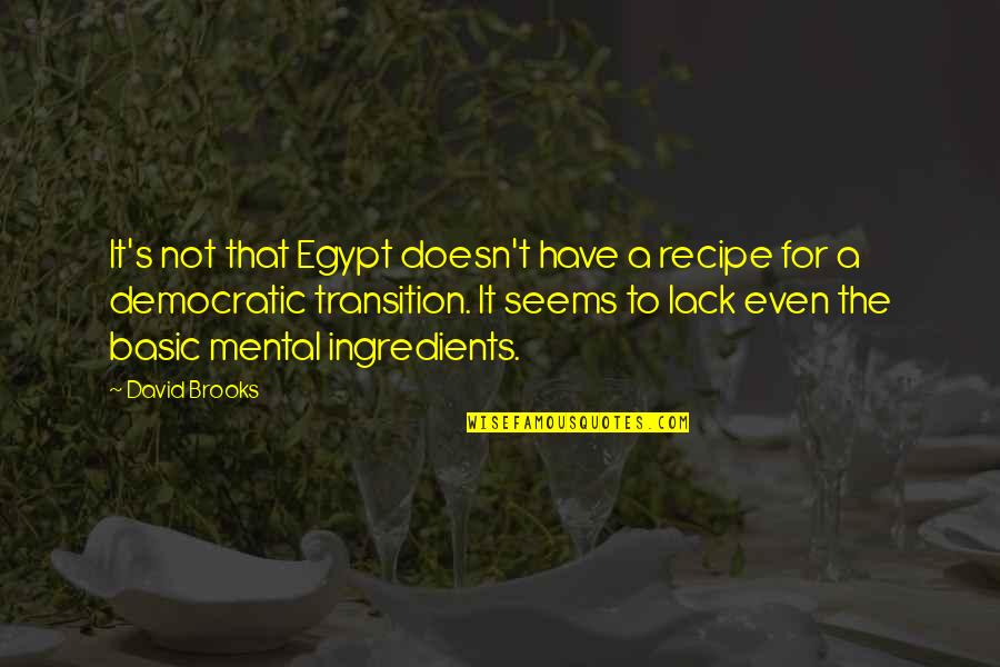 The Transition Quotes By David Brooks: It's not that Egypt doesn't have a recipe