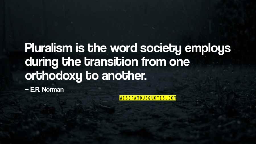 The Transition Quotes By E.R. Norman: Pluralism is the word society employs during the