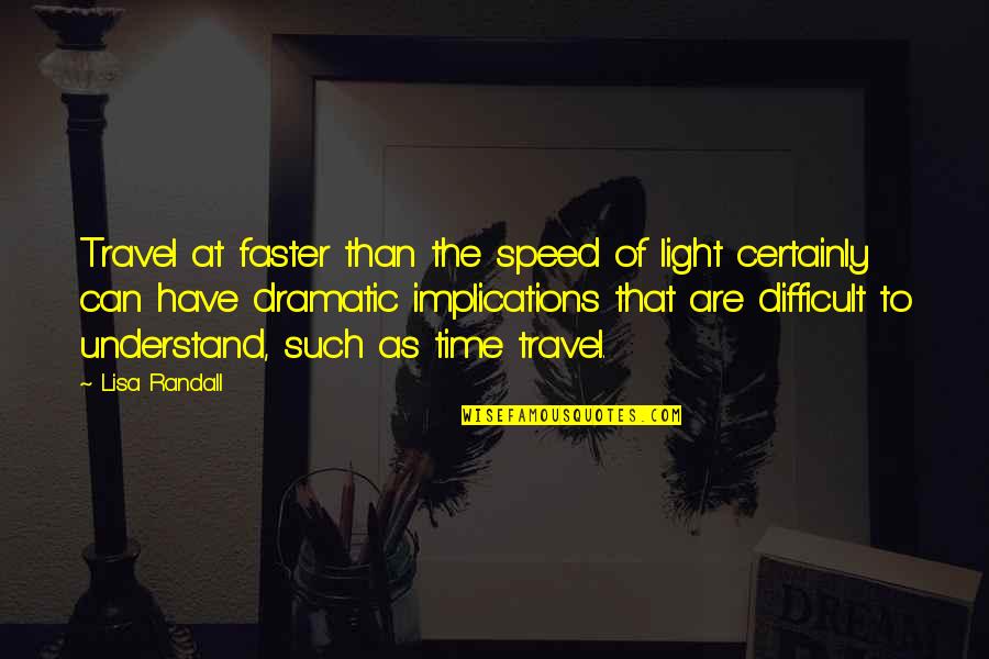 The Travel Quotes By Lisa Randall: Travel at faster than the speed of light