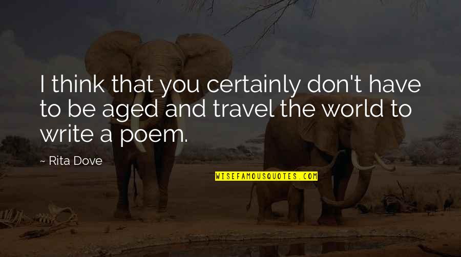 The Travel Quotes By Rita Dove: I think that you certainly don't have to