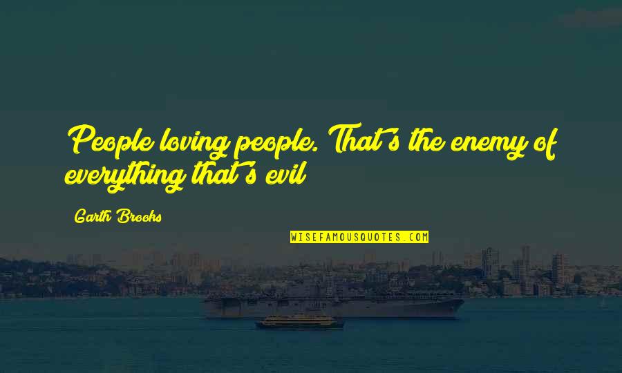 The Travelling Cat Chronicles Book Quotes By Garth Brooks: People loving people. That's the enemy of everything