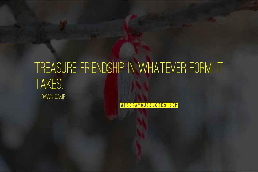 The Treasure Of Friendship Quotes By Dawn Camp: Treasure friendship in whatever form it takes.