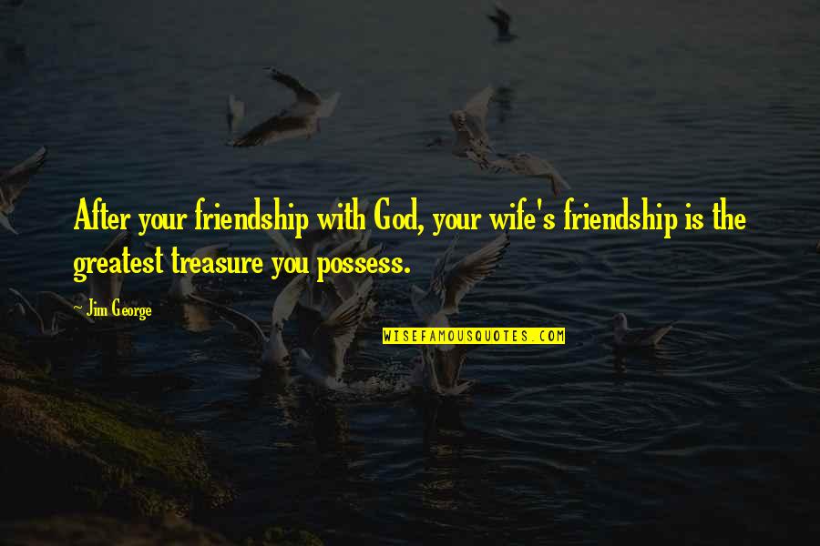 The Treasure Of Friendship Quotes By Jim George: After your friendship with God, your wife's friendship