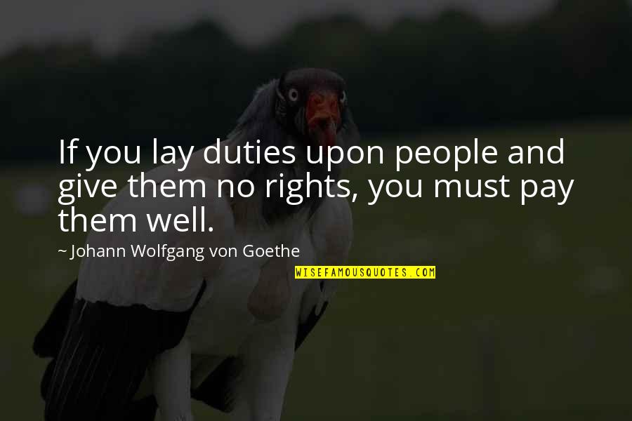 The Treasure Of Friendship Quotes By Johann Wolfgang Von Goethe: If you lay duties upon people and give The Treasure Of Friendship Quotes By Johann Wolfgang Von Goethe: If you lay duties upon people and give