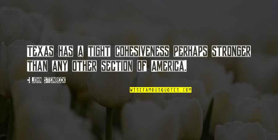 The Treasure Of Friendship Quotes By John Steinbeck: Texas has a tight cohesiveness perhaps stronger than The Treasure Of Friendship Quotes By John Steinbeck: Texas has a tight cohesiveness perhaps stronger than