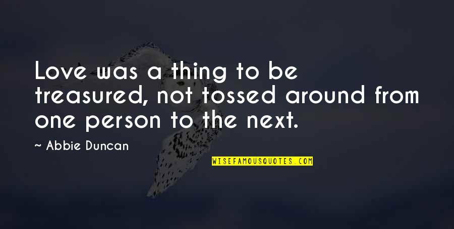 The Treasured One Quotes By Abbie Duncan: Love was a thing to be treasured, not