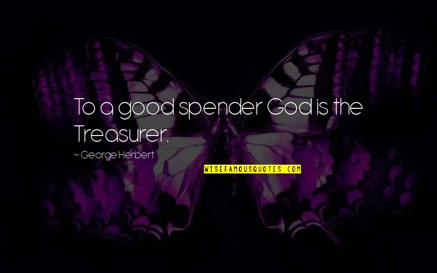 The Treasurer Quotes By George Herbert: To a good spender God is the Treasurer. The Treasurer Quotes By George Herbert: To a good spender God is the Treasurer.