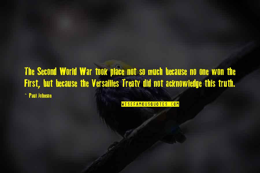 The Treaty Of Versailles Quotes By Paul Johnson: The Second World War took place not so