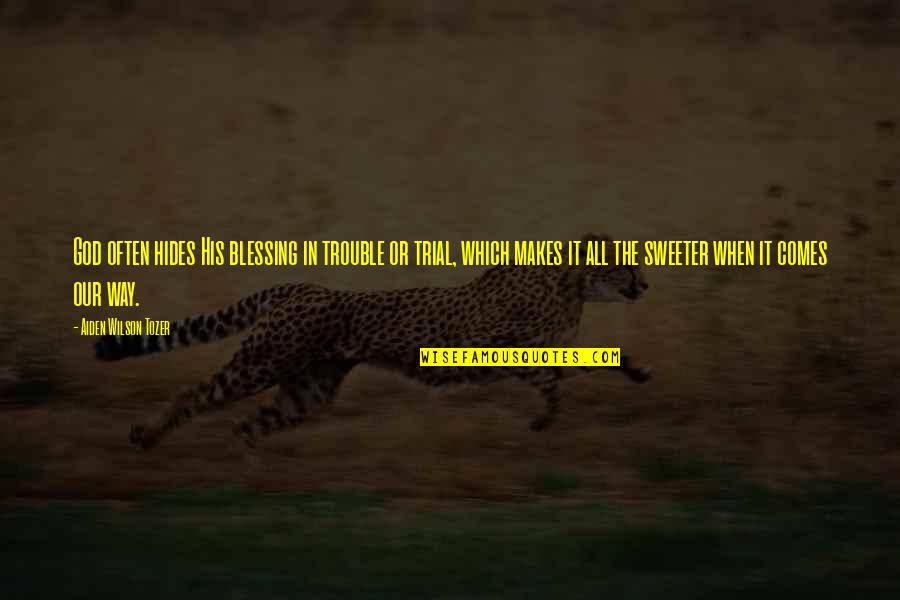 The Trial Of God Quotes By Aiden Wilson Tozer: God often hides His blessing in trouble or