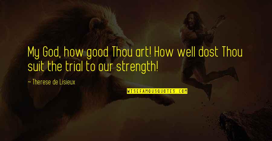 The Trial Of God Quotes By Therese De Lisieux: My God, how good Thou art! How well