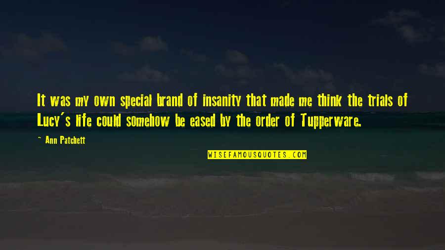 The Trials Of Life Quotes By Ann Patchett: It was my own special brand of insanity