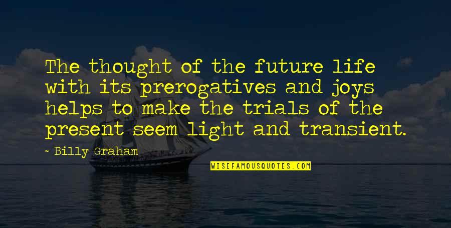The Trials Of Life Quotes By Billy Graham: The thought of the future life with its The Trials Of Life Quotes By Billy Graham: The thought of the future life with its
