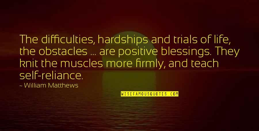 The Trials Of Life Quotes By William Matthews: The difficulties, hardships and trials of life, the The Trials Of Life Quotes By William Matthews: The difficulties, hardships and trials of life, the