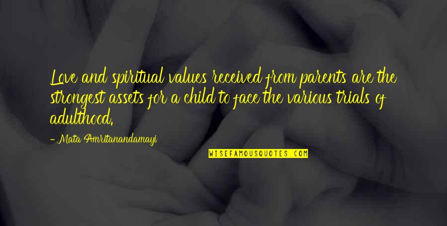 The Trials Of Love Quotes By Mata Amritanandamayi: Love and spiritual values received from parents are