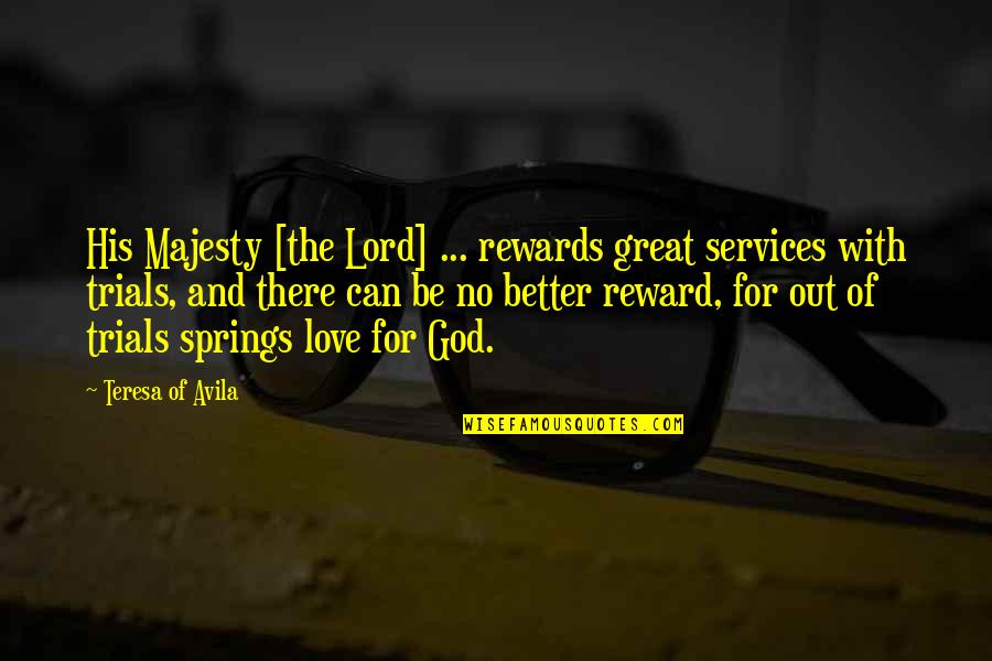 The Trials Of Love Quotes By Teresa Of Avila: His Majesty [the Lord] ... rewards great services