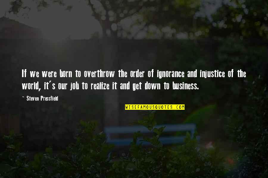 The Tributes In The Hunger Games Quotes By Steven Pressfield: If we were born to overthrow the order The Tributes In The Hunger Games Quotes By Steven Pressfield: If we were born to overthrow the order
