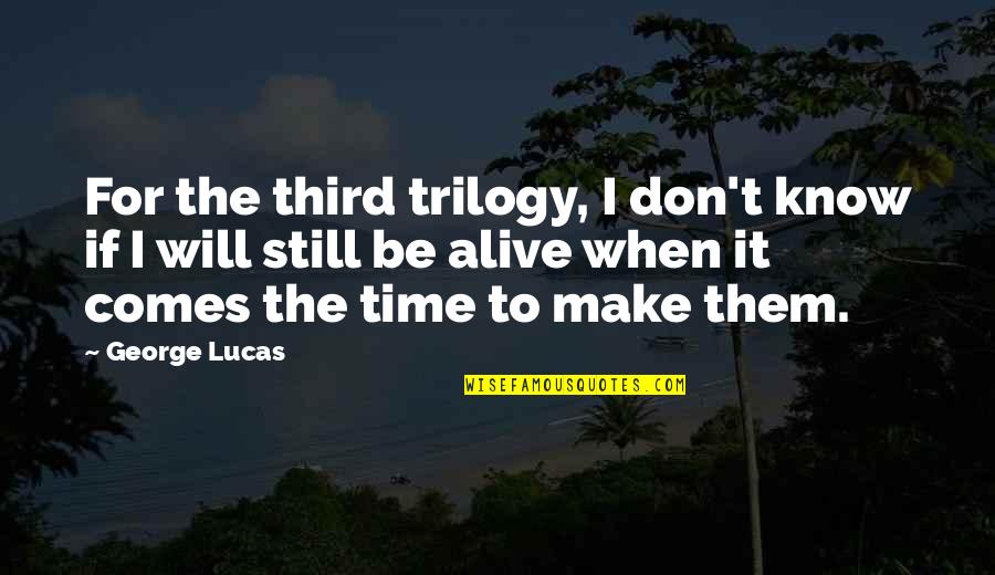 The Trilogy Quotes By George Lucas: For the third trilogy, I don't know if