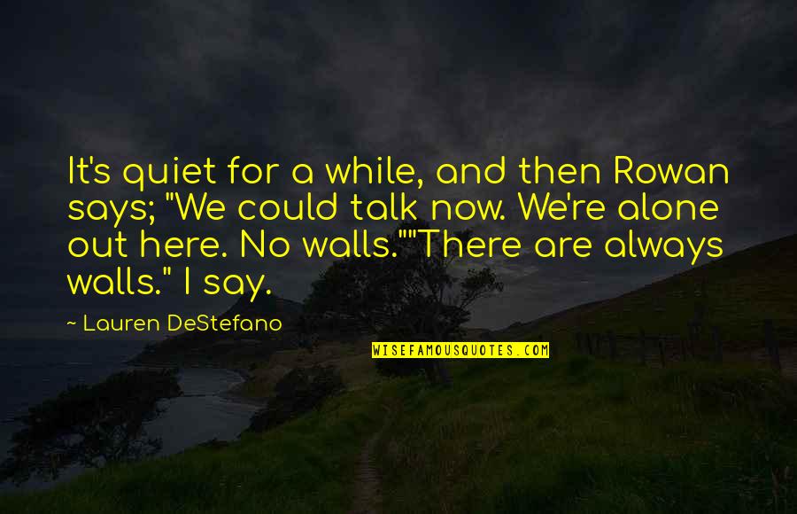 The Trilogy Quotes By Lauren DeStefano: It's quiet for a while, and then Rowan