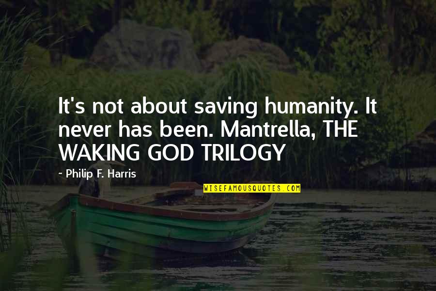 The Trilogy Quotes By Philip F. Harris: It's not about saving humanity. It never has