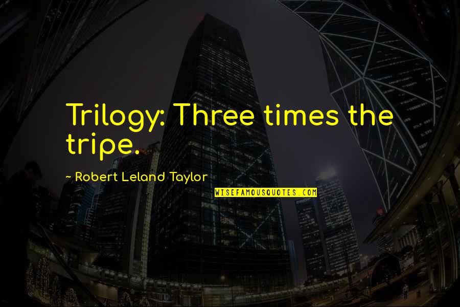 The Trilogy Quotes By Robert Leland Taylor: Trilogy: Three times the tripe.