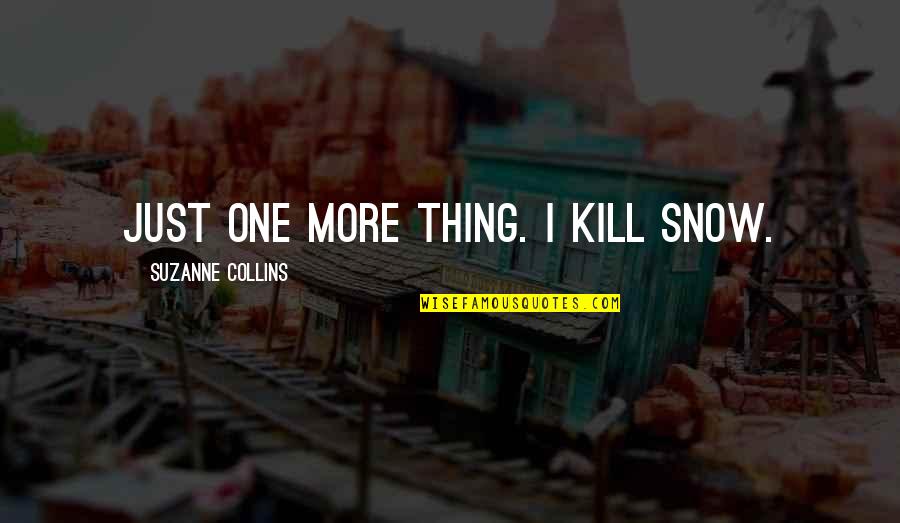 The Trilogy Quotes By Suzanne Collins: Just one more thing. I kill Snow.