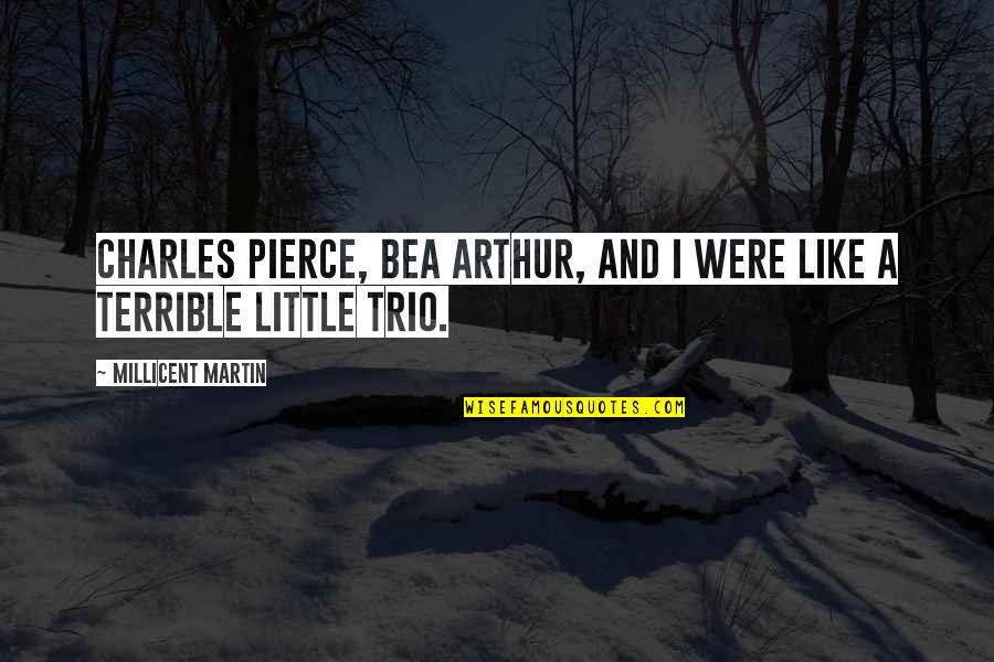 The Trio Quotes By Millicent Martin: Charles Pierce, Bea Arthur, and I were like The Trio Quotes By Millicent Martin: Charles Pierce, Bea Arthur, and I were like