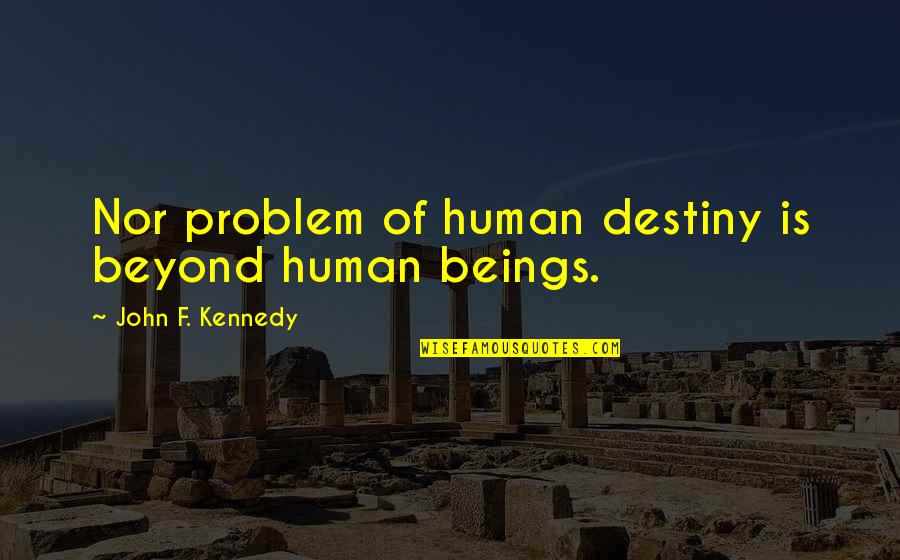 The Triple Crown Quotes By John F. Kennedy: Nor problem of human destiny is beyond human The Triple Crown Quotes By John F. Kennedy: Nor problem of human destiny is beyond human
