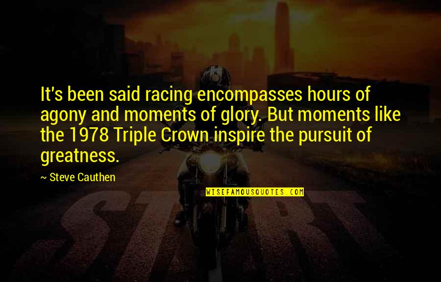 The Triple Crown Quotes By Steve Cauthen: It's been said racing encompasses hours of agony The Triple Crown Quotes By Steve Cauthen: It's been said racing encompasses hours of agony