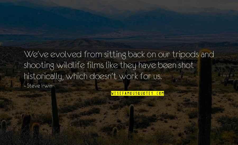The Tripods Quotes By Steve Irwin: We've evolved from sitting back on our tripods