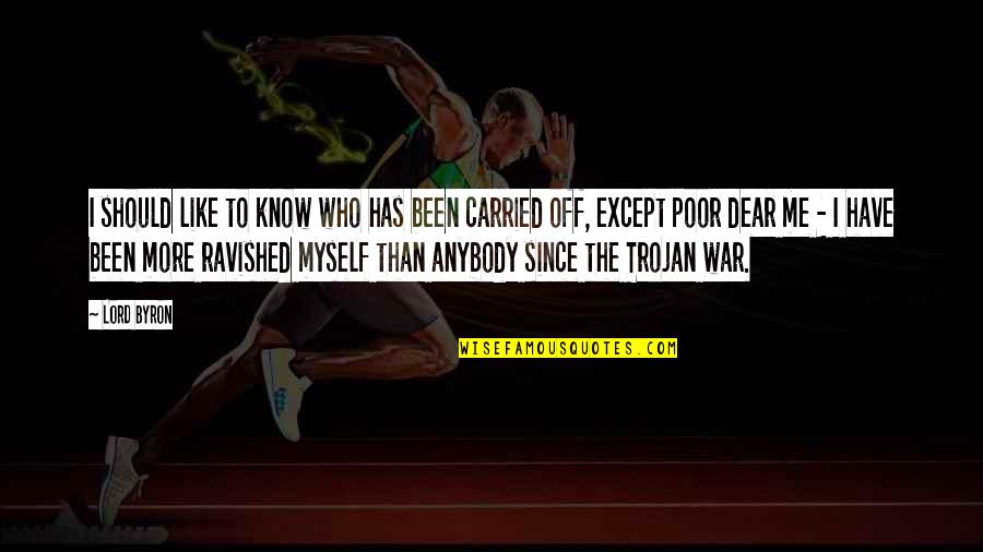 The Trojan War Quotes By Lord Byron: I should like to know who has been The Trojan War Quotes By Lord Byron: I should like to know who has been
