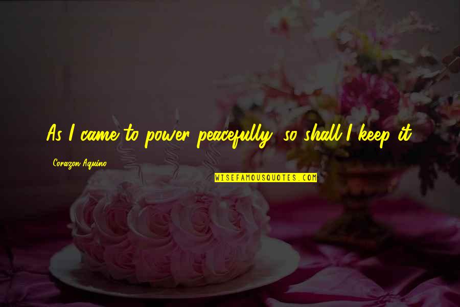 The Troll Manifestation Quotes By Corazon Aquino: As I came to power peacefully, so shall The Troll Manifestation Quotes By Corazon Aquino: As I came to power peacefully, so shall