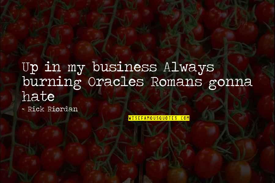 The Trolls In The Hobbit Quotes By Rick Riordan: Up in my business Always burning Oracles Romans