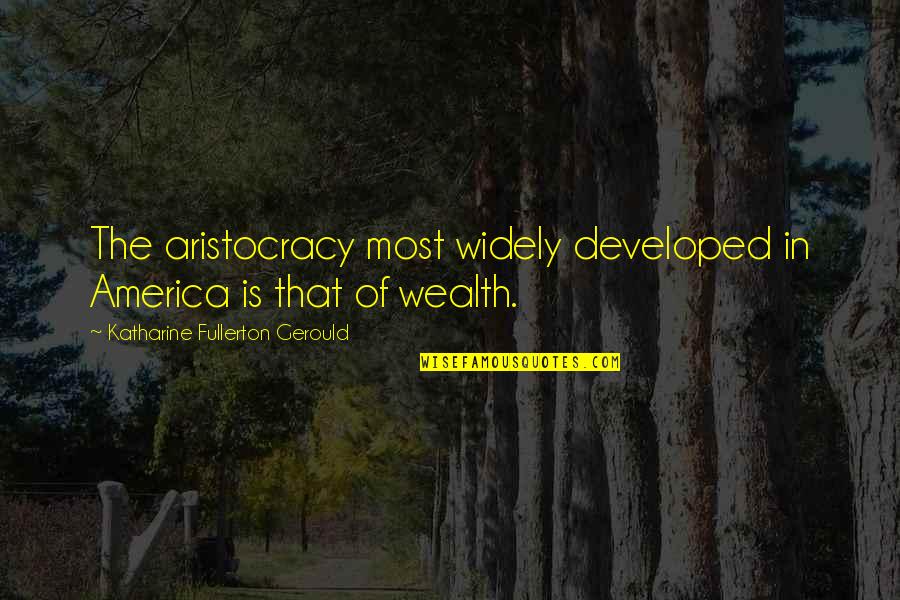The Troop Nick Cutter Quotes By Katharine Fullerton Gerould: The aristocracy most widely developed in America is The Troop Nick Cutter Quotes By Katharine Fullerton Gerould: The aristocracy most widely developed in America is