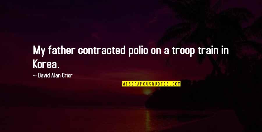 The Troop Quotes By David Alan Grier: My father contracted polio on a troop train