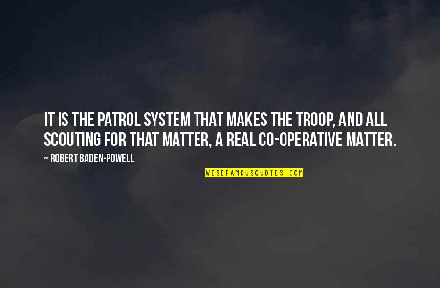 The Troop Quotes By Robert Baden-Powell: It is the Patrol System that makes the