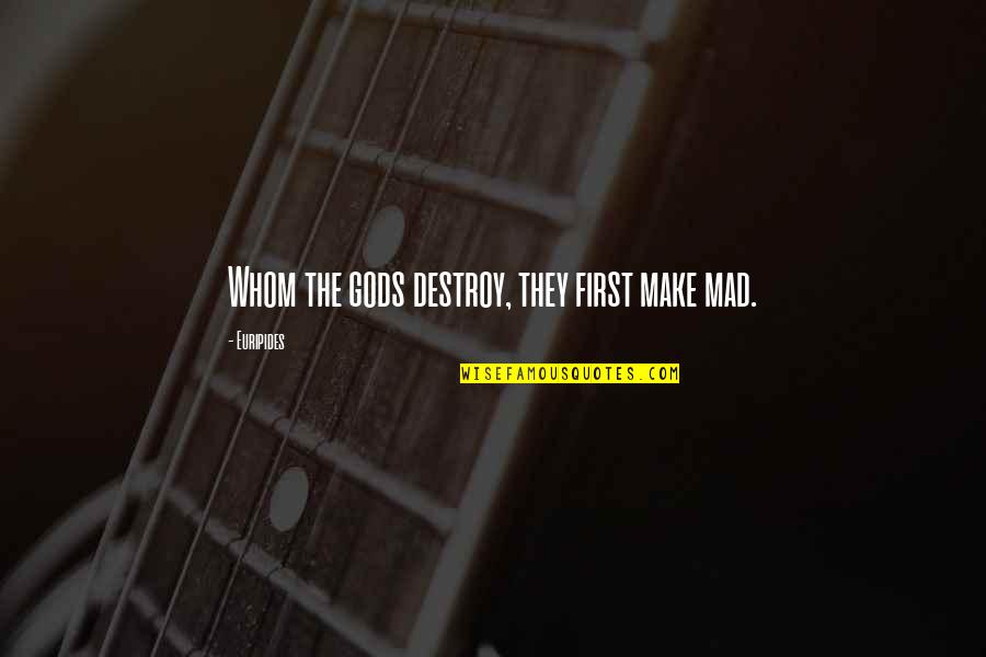 The Troopers Movie Quotes By Euripides: Whom the gods destroy, they first make mad.