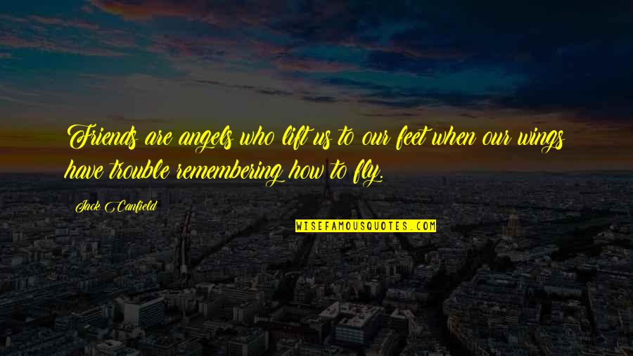 The Trouble With Angels Quotes By Jack Canfield: Friends are angels who lift us to our