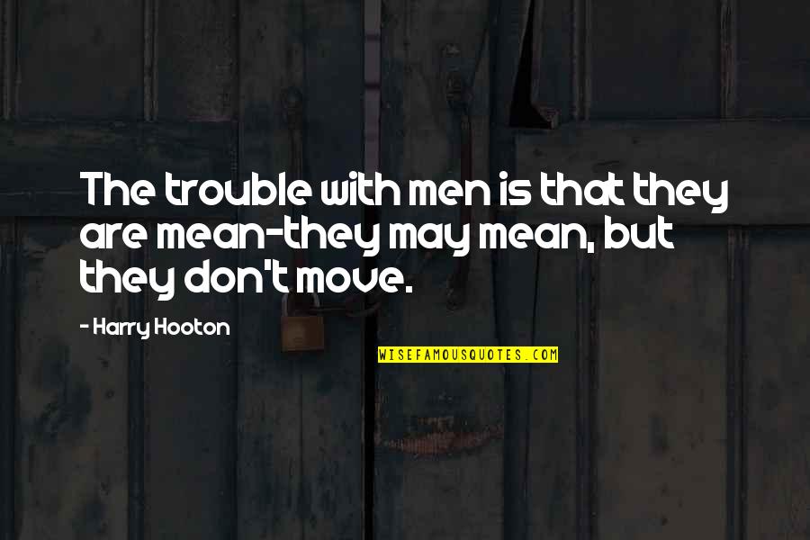 The Trouble With Harry Quotes By Harry Hooton: The trouble with men is that they are