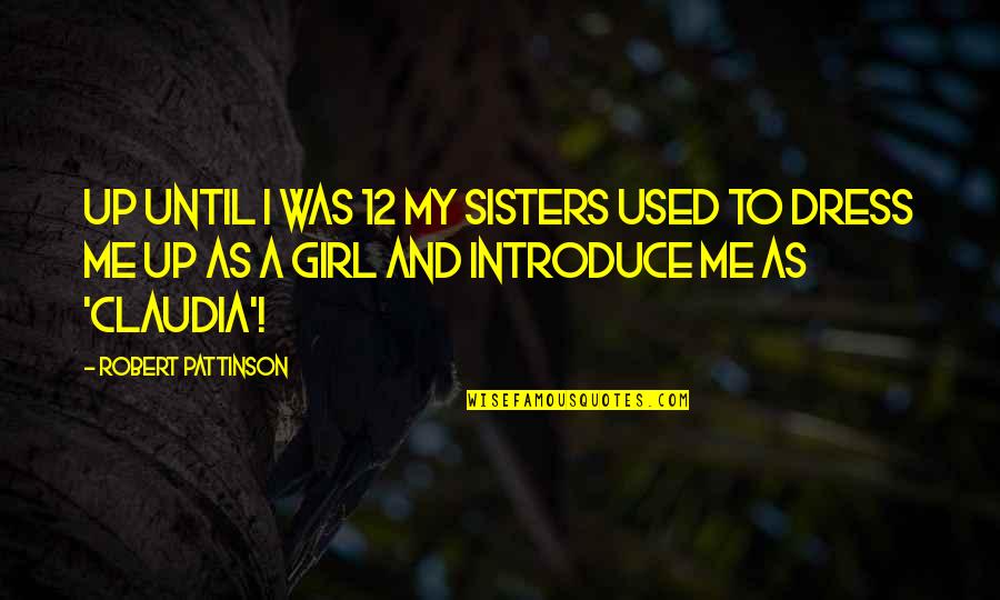 The Trouble With Trillions Quotes By Robert Pattinson: Up until I was 12 my sisters used