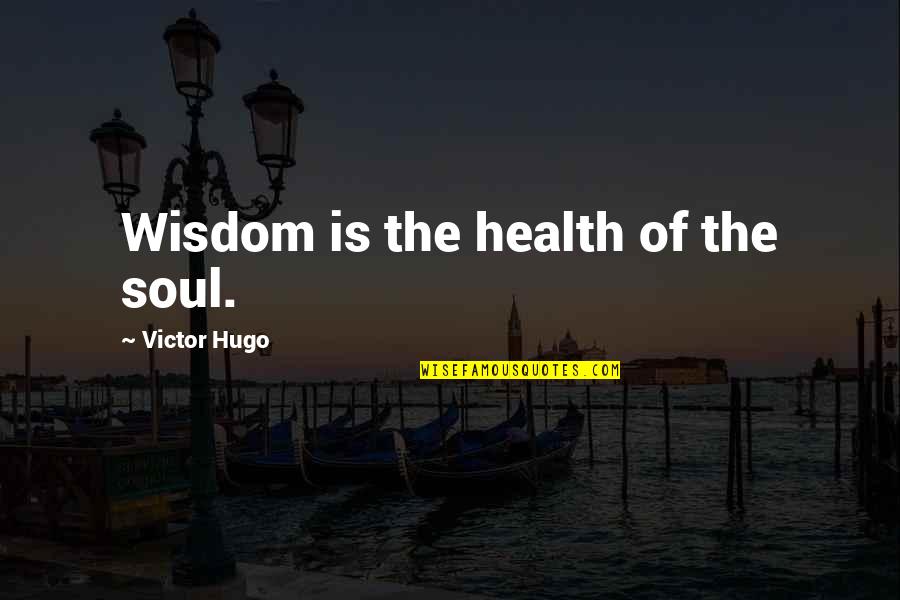 The Trouble With Youth Quotes By Victor Hugo: Wisdom is the health of the soul.