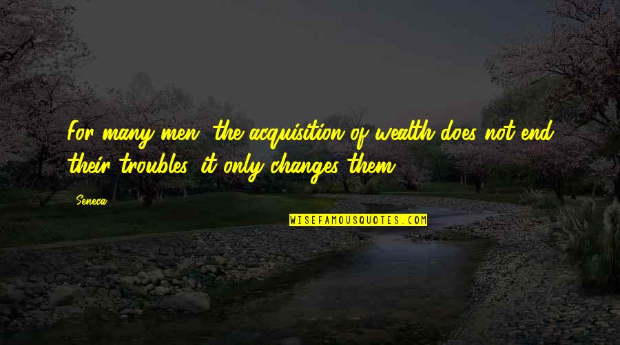 The Troubles Quotes By Seneca.: For many men, the acquisition of wealth does