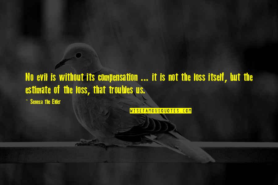 The Troubles Quotes By Seneca The Elder: No evil is without its compensation ... it