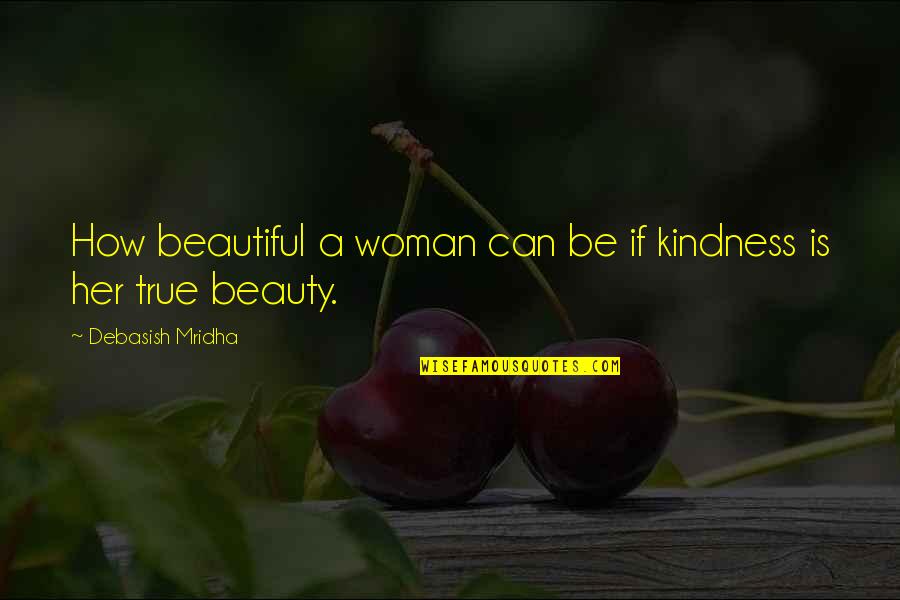 The True Beauty Of A Woman Quotes By Debasish Mridha: How beautiful a woman can be if kindness