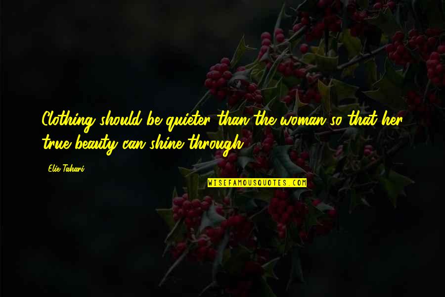 The True Beauty Of A Woman Quotes By Elie Tahari: Clothing should be quieter than the woman so