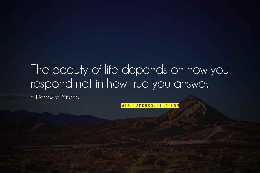 The True Beauty Of Life Quotes By Debasish Mridha: The beauty of life depends on how you