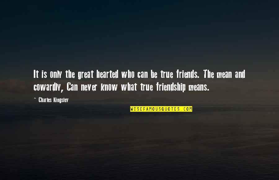 The True Friendship Quotes By Charles Kingsley: It is only the great hearted who can