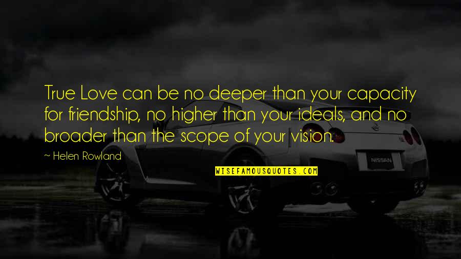 The True Friendship Quotes By Helen Rowland: True Love can be no deeper than your