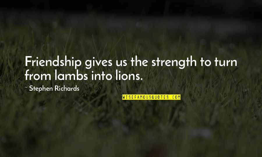 The True Friendship Quotes By Stephen Richards: Friendship gives us the strength to turn from