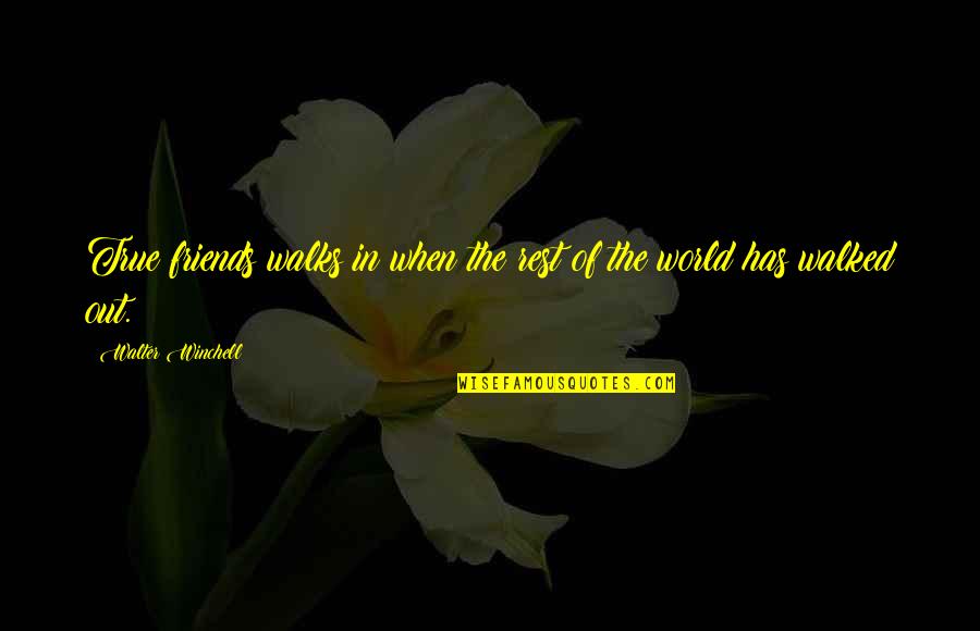 The True Friendship Quotes By Walter Winchell: True friends walks in when the rest of